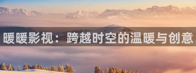天龙影院电视剧：暖暖影视：跨越时空的温暖与创意